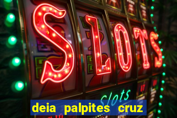 deia palpites cruz do dia